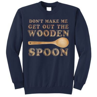 Don't Make Me Get Out the Wooden Spoon Tall Sweatshirt