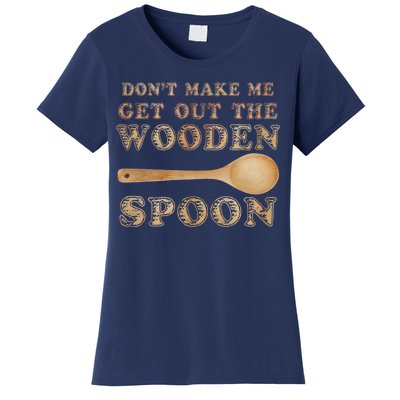 Don't Make Me Get Out the Wooden Spoon Women's T-Shirt