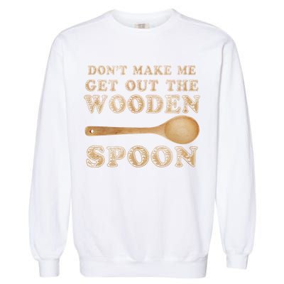 Don't Make Me Get Out the Wooden Spoon Garment-Dyed Sweatshirt