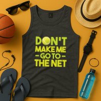 Don't Make Me Go To The Net Tank Top