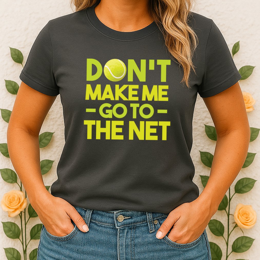 Don't Make Me Go To The Net Womens T-Shirt