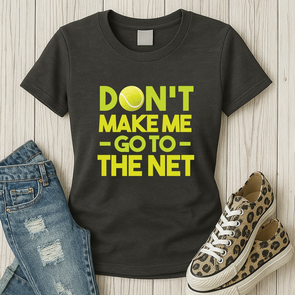 Don't Make Me Go To The Net Womens T-Shirt