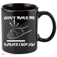 Don't Make Me Karate Chop You 11oz C Handle Ceramic Mug