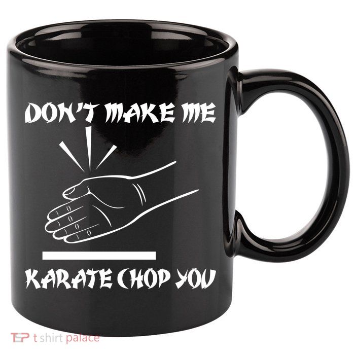 Don't Make Me Karate Chop You 11oz C Handle Ceramic Mug
