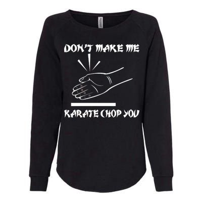 Don't Make Me Karate Chop You Womens California Wash Sweatshirt