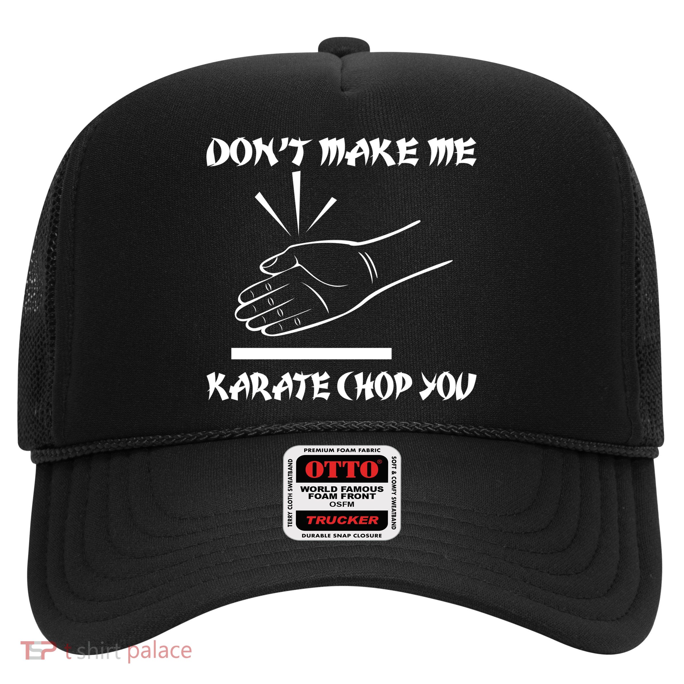 Don't Make Me Karate Chop You Trucker Hat