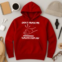 Don't Make Me Karate Chop You Hoodie