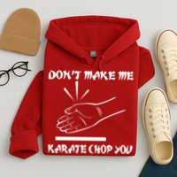 Don't Make Me Karate Chop You Hoodie