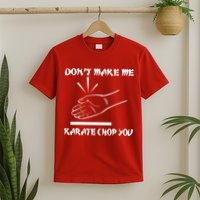 Don't Make Me Karate Chop You T-Shirt
