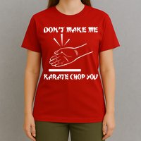 Don't Make Me Karate Chop You T-Shirt