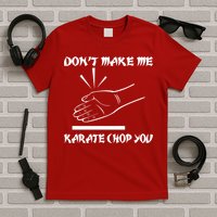 Don't Make Me Karate Chop You T-Shirt