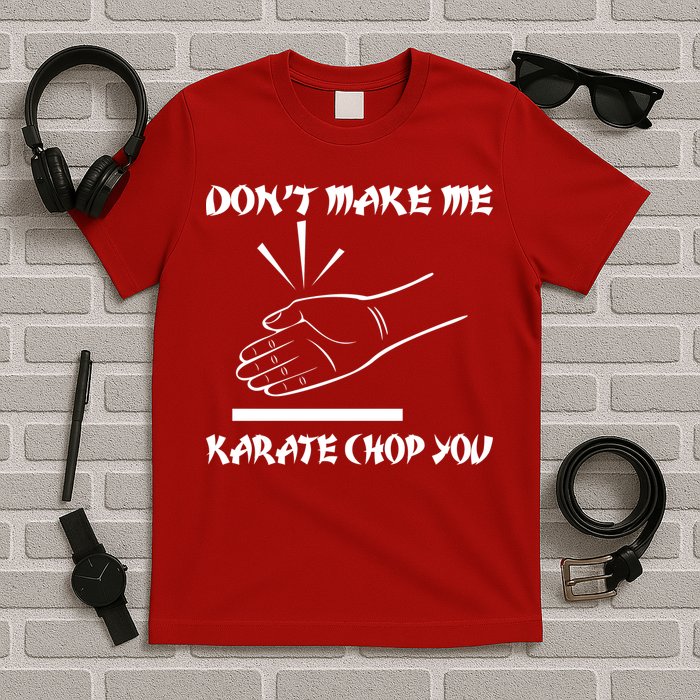 Don't Make Me Karate Chop You T-Shirt