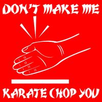 Don't Make Me Karate Chop You T-Shirt