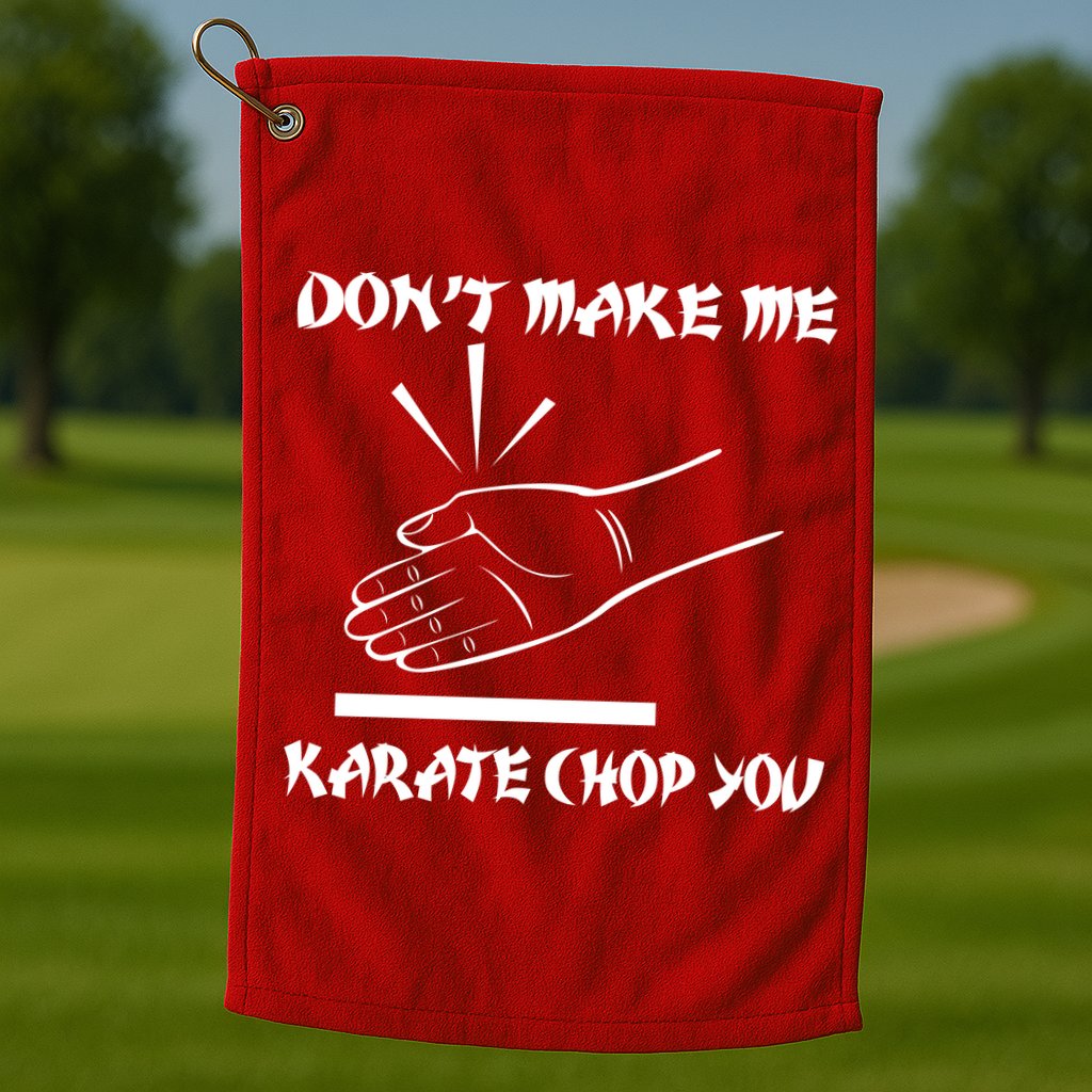 Don't Make Me Karate Chop You Golf Towel