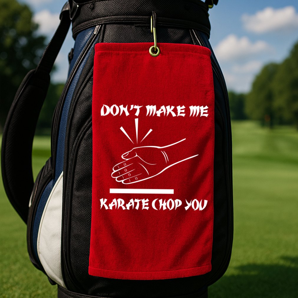 Don't Make Me Karate Chop You Golf Towel
