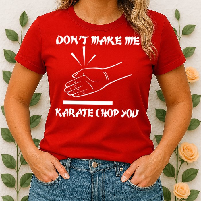 Don't Make Me Karate Chop You Womens T-Shirt