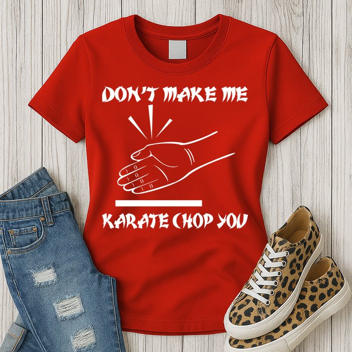 Don't Make Me Karate Chop You Womens T-Shirt