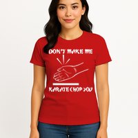 Don't Make Me Karate Chop You Womens T-Shirt