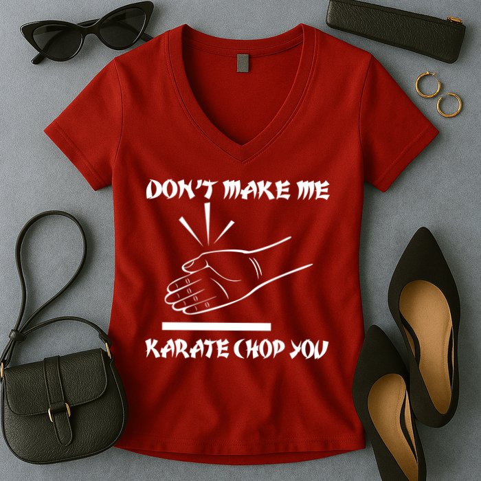Don't Make Me Karate Chop You Women's V-Neck T-Shirt