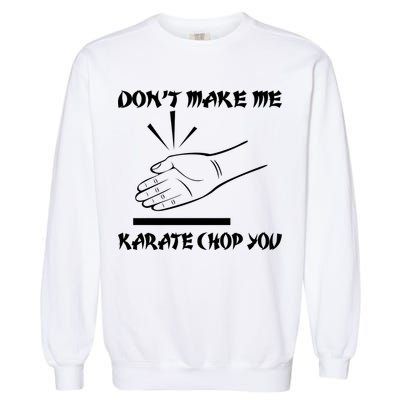 Don't Make Me Karate Chop You Garment-Dyed Sweatshirt