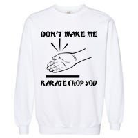 Don't Make Me Karate Chop You Garment-Dyed Sweatshirt