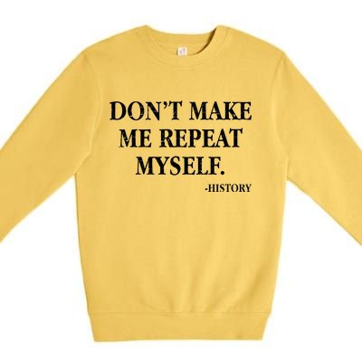 Don't Make Me Repeat Myself History Premium Crewneck Sweatshirt