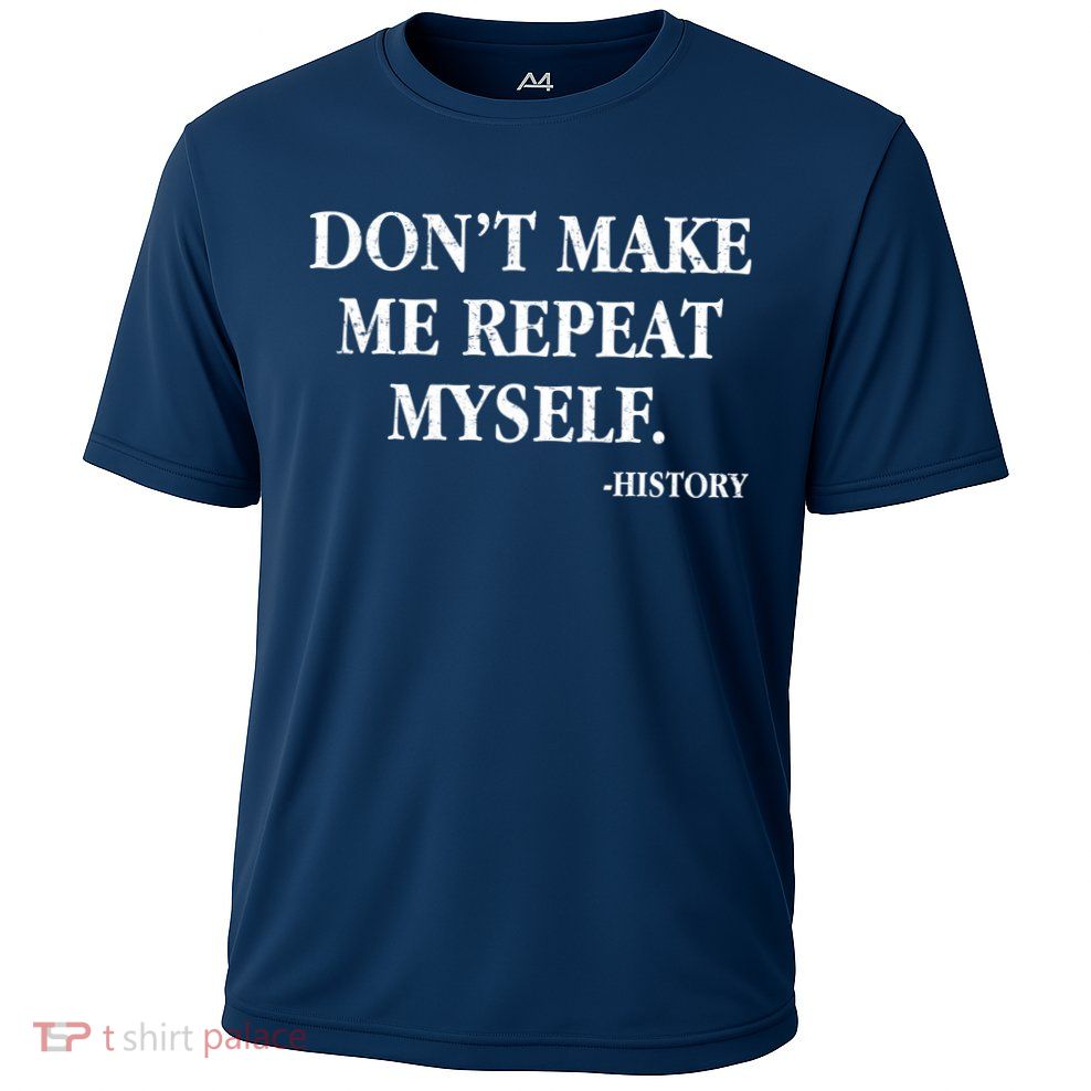 Don't Make Me Repeat Myself History Performance Shirt