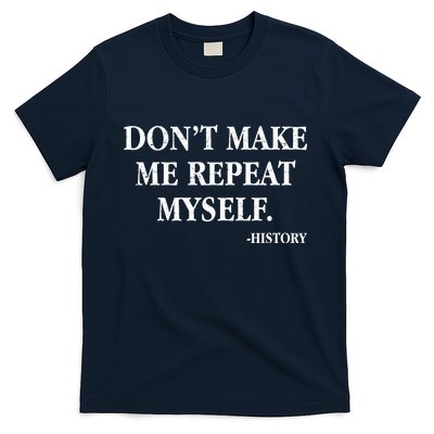 Don't Make Me Repeat Myself History T-Shirt