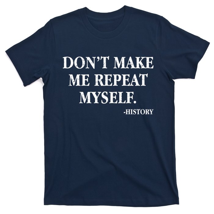 Don't Make Me Repeat Myself History T-Shirt