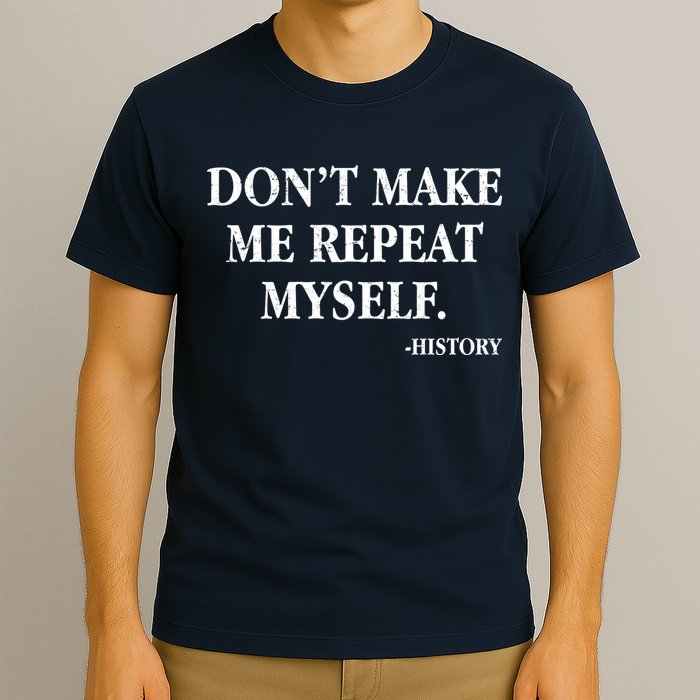 Don't Make Me Repeat Myself History T-Shirt