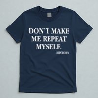 Don't Make Me Repeat Myself History T-Shirt