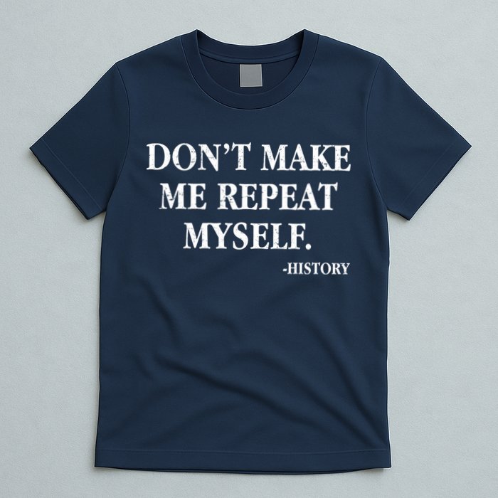 Don't Make Me Repeat Myself History T-Shirt