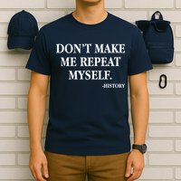 Don't Make Me Repeat Myself History T-Shirt