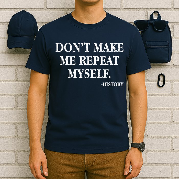 Don't Make Me Repeat Myself History T-Shirt
