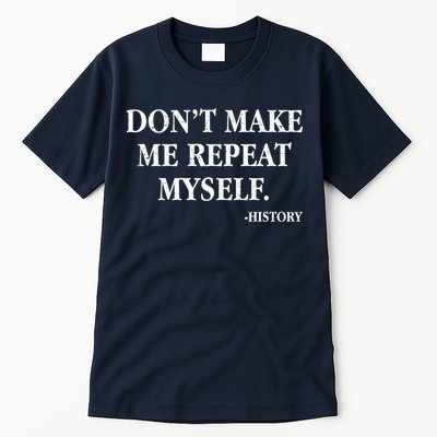 Don't Make Me Repeat Myself History Tall T-Shirt