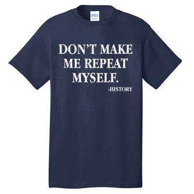 Don't Make Me Repeat Myself History Tall T-Shirt