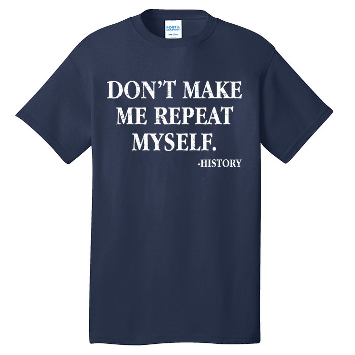 Don't Make Me Repeat Myself History Tall T-Shirt