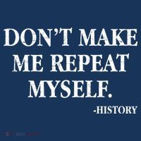 Don't Make Me Repeat Myself History Button