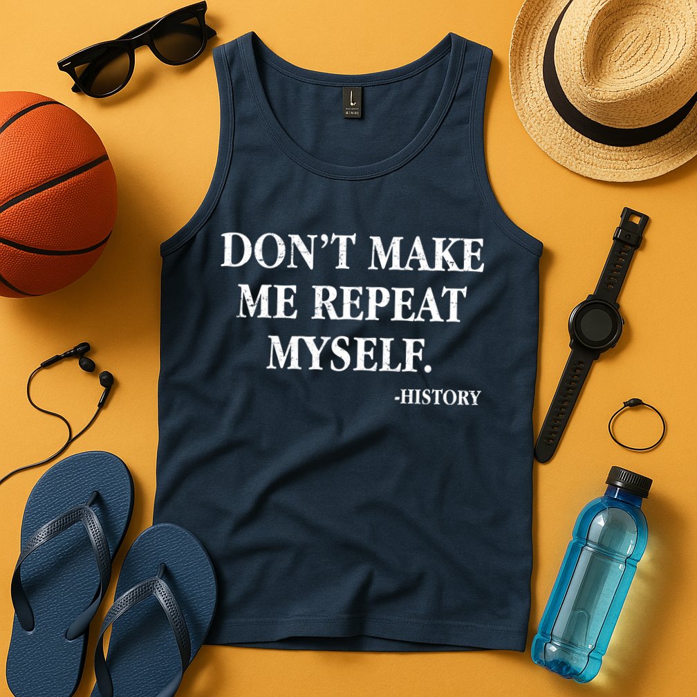 Don't Make Me Repeat Myself History Tank Top