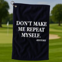 Don't Make Me Repeat Myself History Golf Towel