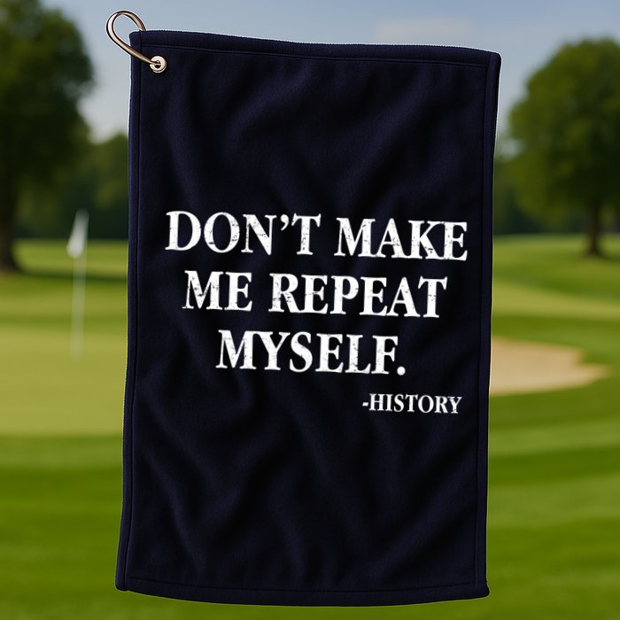 Don't Make Me Repeat Myself History Golf Towel