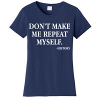 Don't Make Me Repeat Myself History Women's T-Shirt