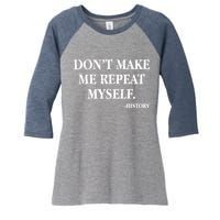 Don't Make Me Repeat Myself History Women's Tri-Blend 3/4-Sleeve Raglan Shirt