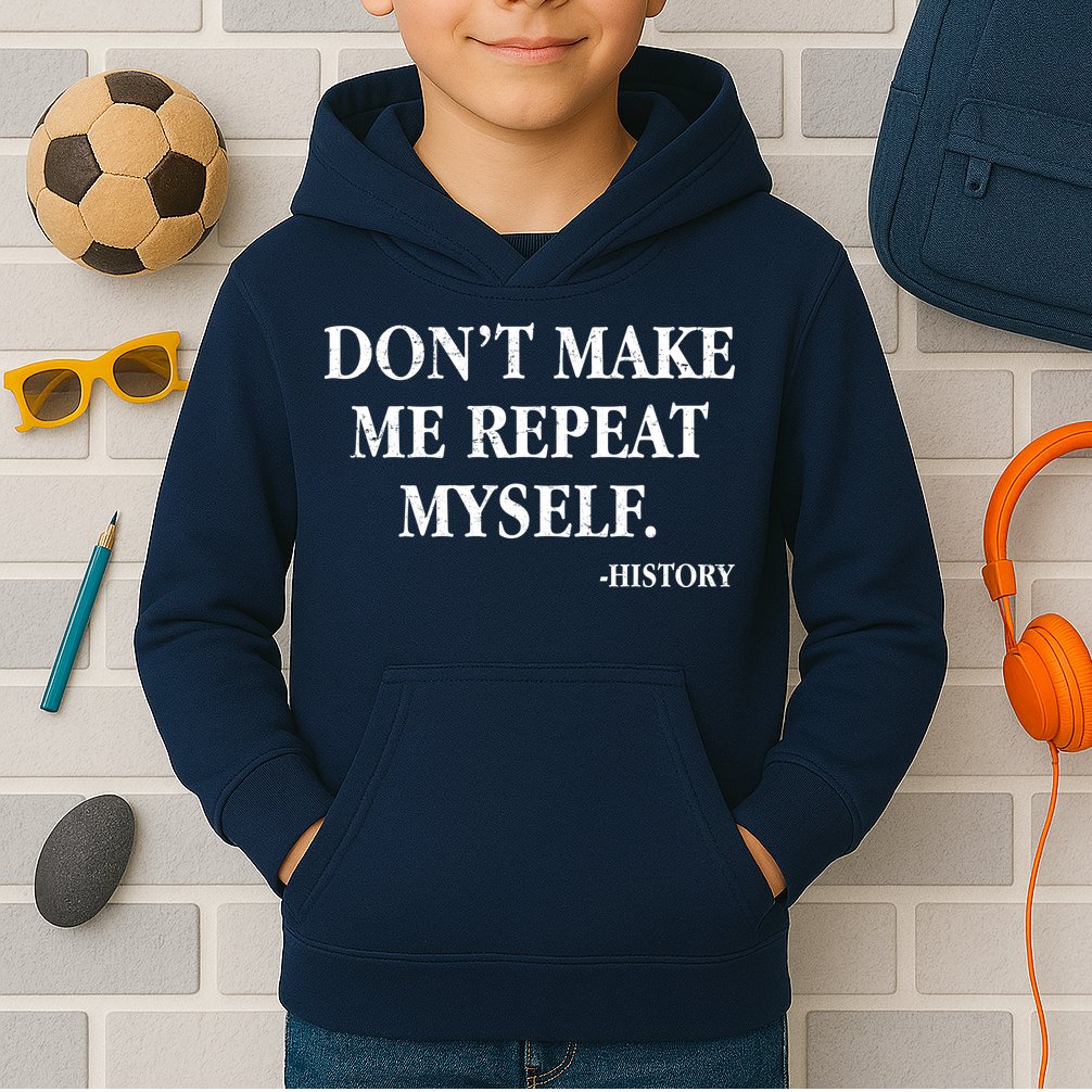 Don't Make Me Repeat Myself History Kids Hoodie