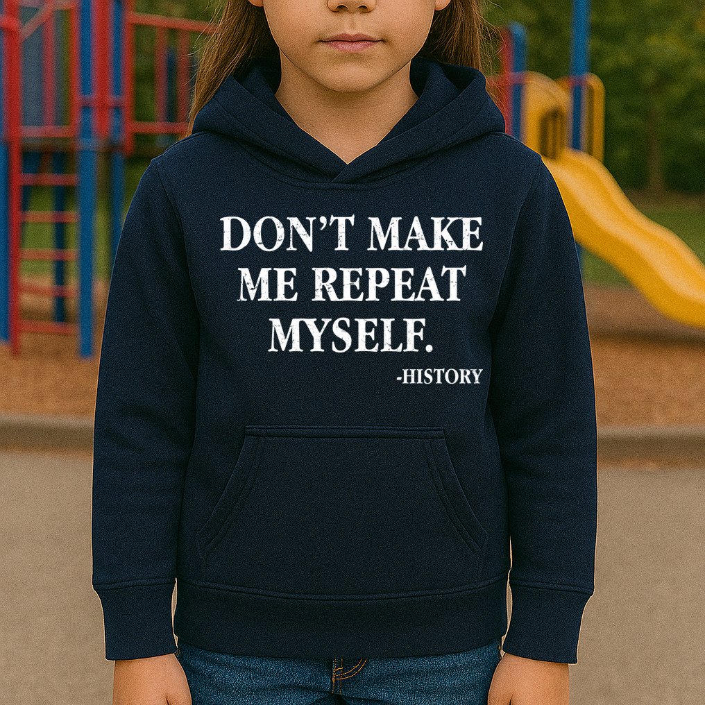 Don't Make Me Repeat Myself History Kids Hoodie