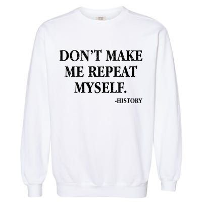 Don't Make Me Repeat Myself History Garment-Dyed Sweatshirt