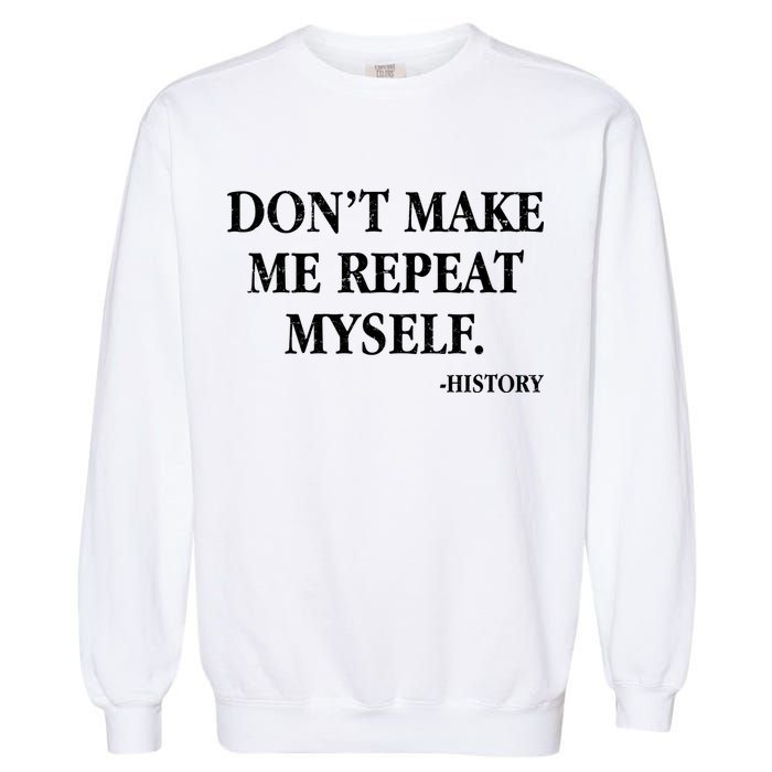 Don't Make Me Repeat Myself History Garment-Dyed Sweatshirt
