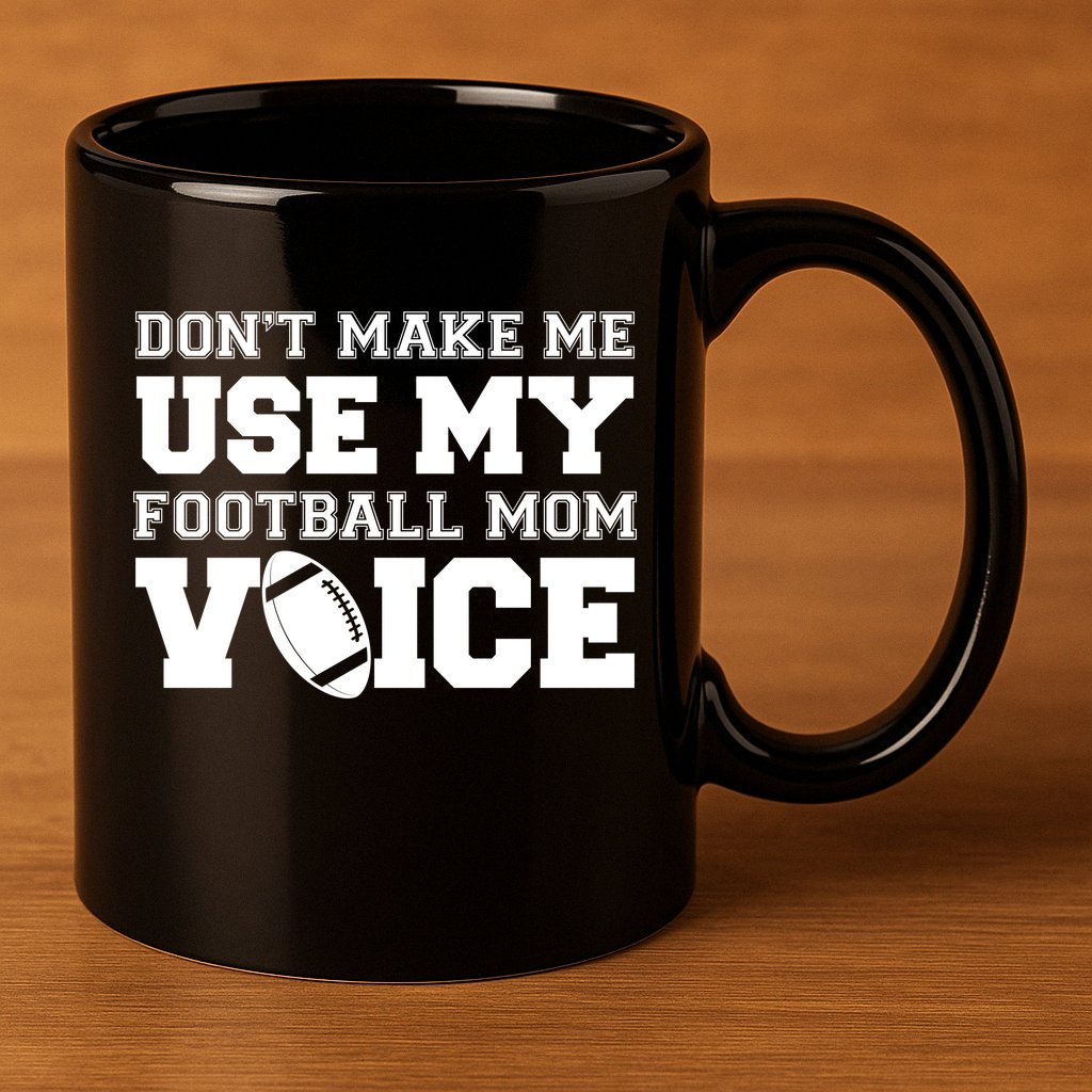 Don't Make Me Use My Football Mom Voice 11oz C Handle Ceramic Mug