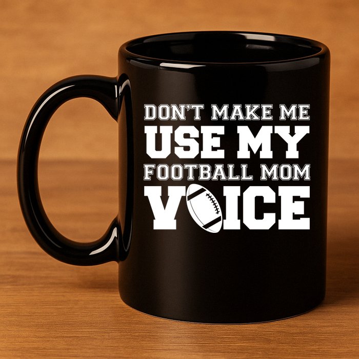 Don't Make Me Use My Football Mom Voice 11oz C Handle Ceramic Mug