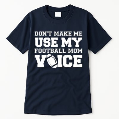Don't Make Me Use My Football Mom Voice Tall T-Shirt